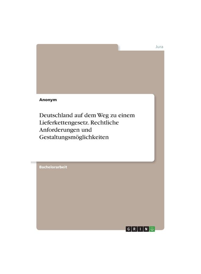 Deutschland auf dem Weg zu einem Lieferkettengesetz. Rechtliche Anforderungen und Gestaltungsmöglichkeiten