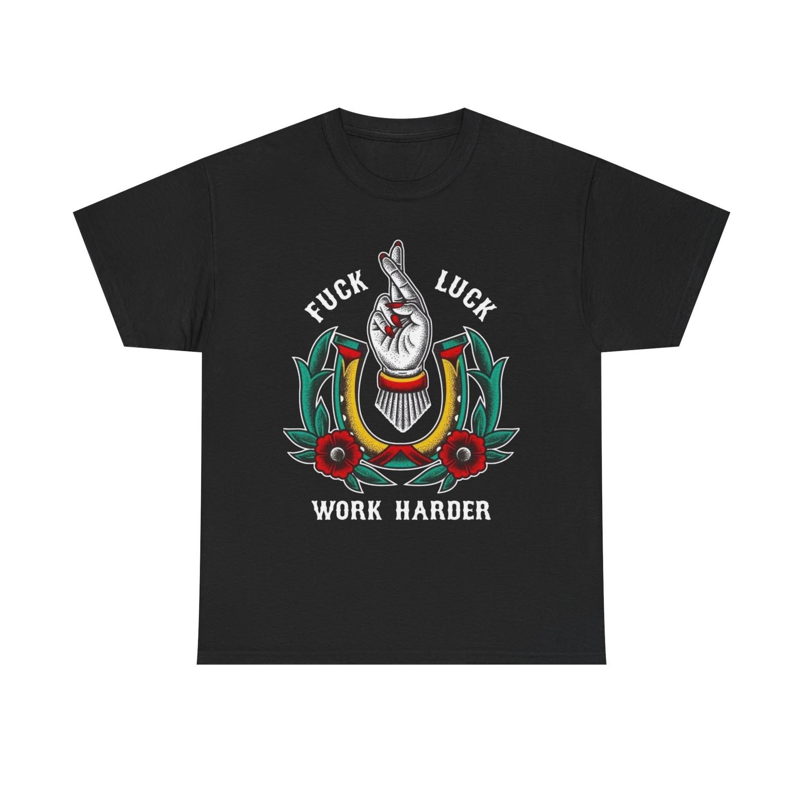 NO LUCK WORK HARDER T Shirt Mens Womens Tees Top S-5XL NEW Unisex Cotton Tee 4XL