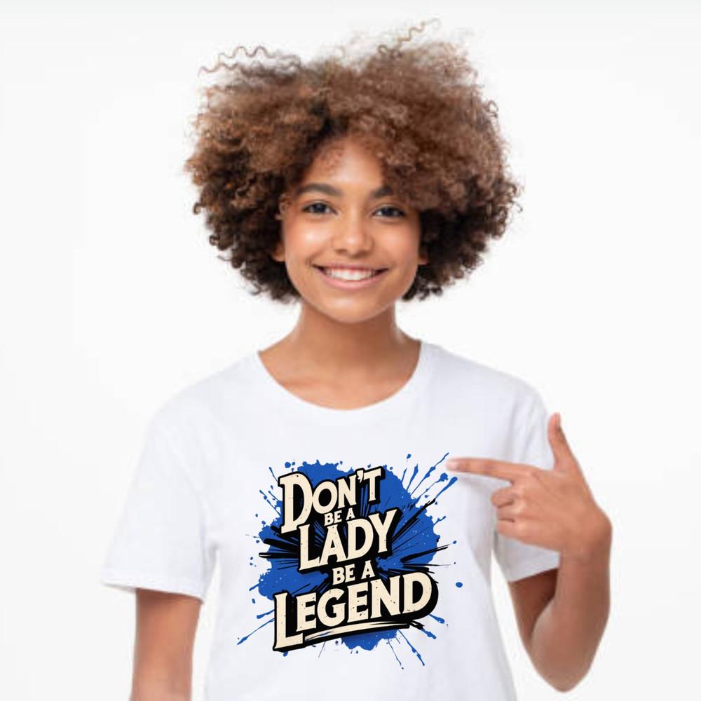Don’t Be a Lady Be a Legend T-Shirt –Empowerment Tee, Women’s Motivational Shirt