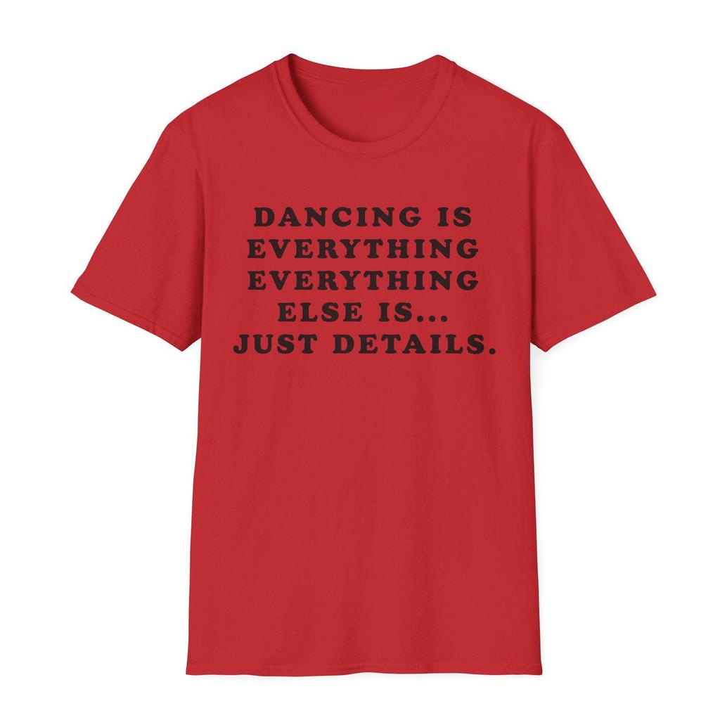 Dancing Is Everything Everything Else Is Just Details Shirt, Dancing Shirt