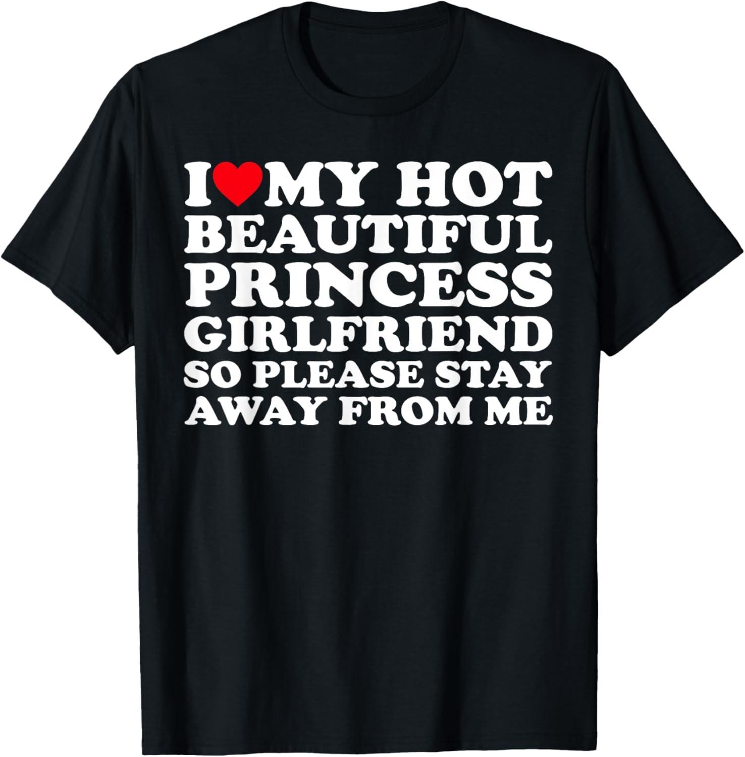 I Love My Hot Beautiful Princess Girlfriend So Please Stay T-Shirt S