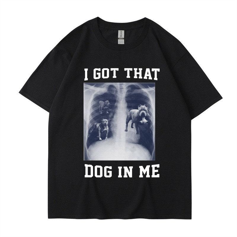 I Got That Dog in Me Funny Meme Print Tshirt Unisex Women Clothes Friends Gift Creativity Popular T Shirts Oversized Cotton Tees