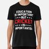 Education Is Important But Cricket Is Import S To 5XL Made In the AU/USA T-Shirt
