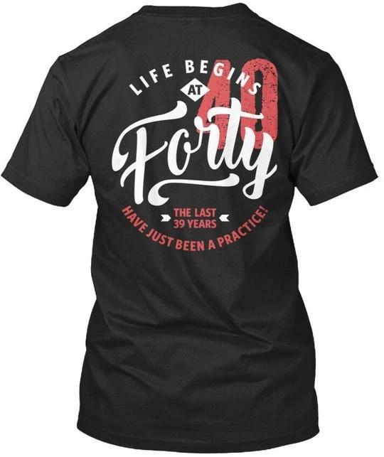 

Life Begins At 40 40th Birthday Forty The Last 39 Years TTshirt USA Made S-5XL L
