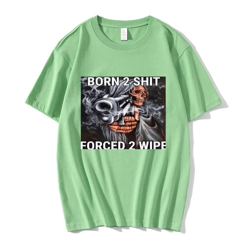 Anime Born To Shit Forced To Wipe Skeleton T Shirt High Quality Cotton Short Sleeve T-shirt Men Women Casual Oversized T-shirts