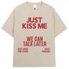 Just Kiss Me We Can Talk Later T-shirt Women's Funny Jokes Fashion T-shirt Casual Summer T-shirt Street Wear