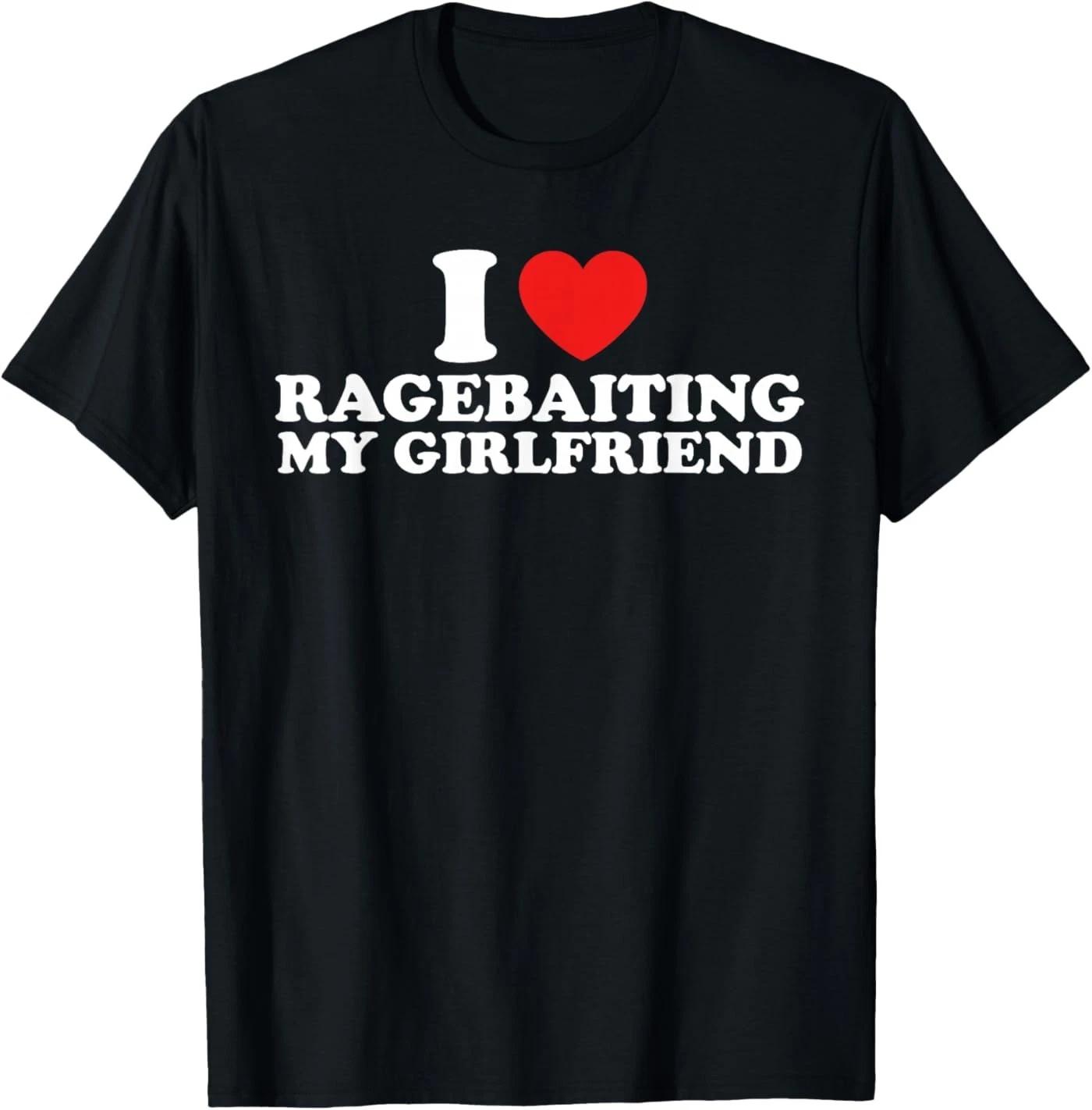 I Love Ragebaiting My Girlfriend Funny Quote Unisex T-Shirt M