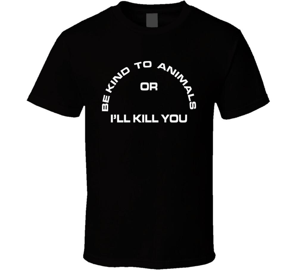 

Be Kind To Animals Or I ll Kill You T Shirt Mens Womens Tees Top S