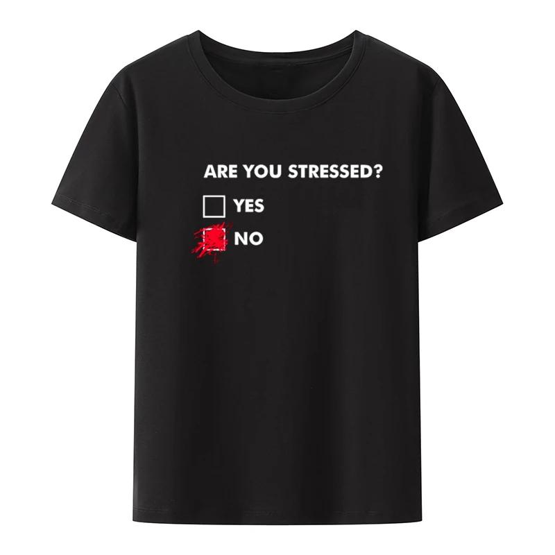 

Are You Stressed Funny Men Women T-shirt Leisure Roupas Masculinas Comfortable Creative Camisa T-shirts O-neck Print Cool Humor XXXXL