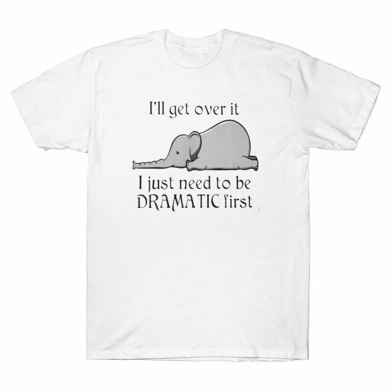 Need Elephant Over I To Funny Gifts First Just TShirt Get Dramatic Ill It Be