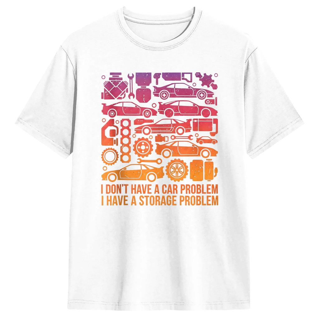 I Dont Have a Car Problem I Have a Storage Problem Unisexs T Shirts Funny Tees Short Sleeve TShirt Cotton Birthday Gift Clothes