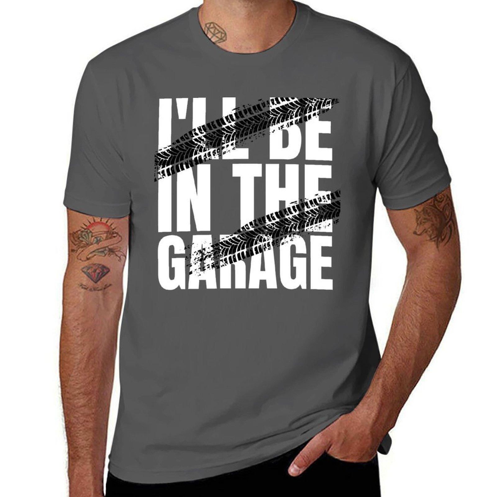 

I ll be in the garage T-Shirt man t shirt summer anime t shirts oversize T-Shirt 4XL