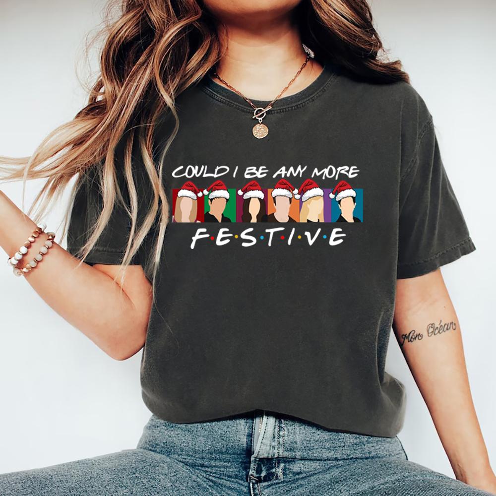 Could I Be Any More Festive T-Shirt Funny Christmas Friends Shirt Women Short Sleeve Graphic T Shirts Christmas Gift Streetwear Tops