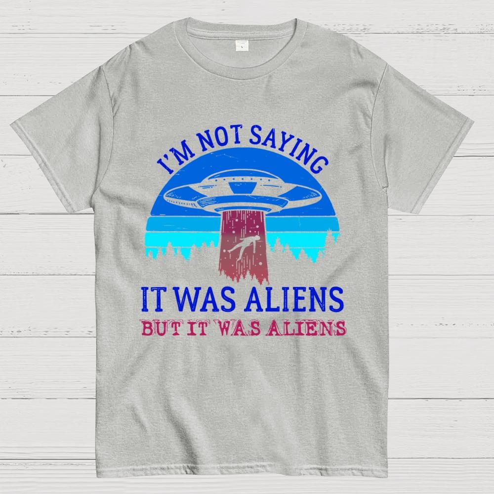 I Was Saying It Was Aliens Cotton Summer Casual Cool Loose T-Shirt