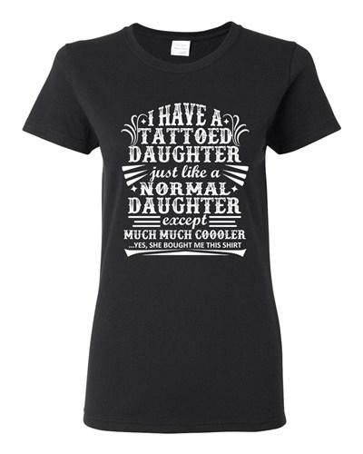 Ladies I Have A Tattooed Daughter Just Like Normal Daughter Funny DT T-Shirt Tee Unisex T-Shirt XXL