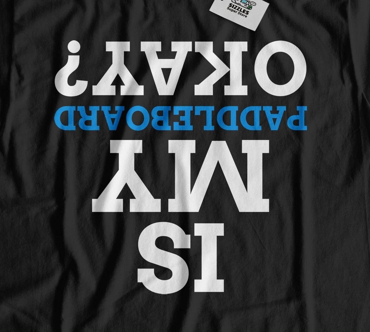 Is My Paddleboard Okay? Unisex Funny Paddleboarder T-Shirt Pad 3XL