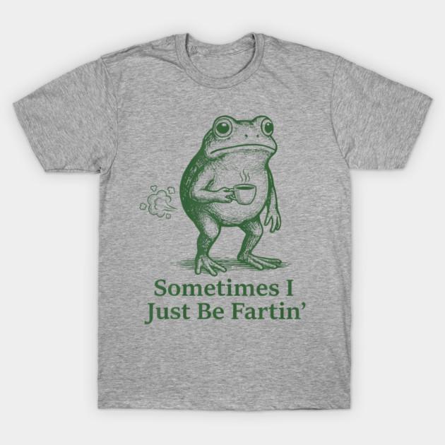 Farting Frog Fart Joke Sometimes I Just Be Fartin Unisexs TShirt Unisex ONeck 100Cotton Short Sleeve Y2k Oversized Funny Tee