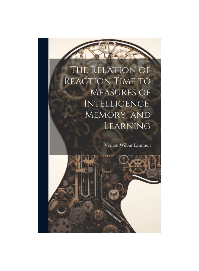 The Relation of Reaction Time to Measures of Intelligence, Memory, and ...