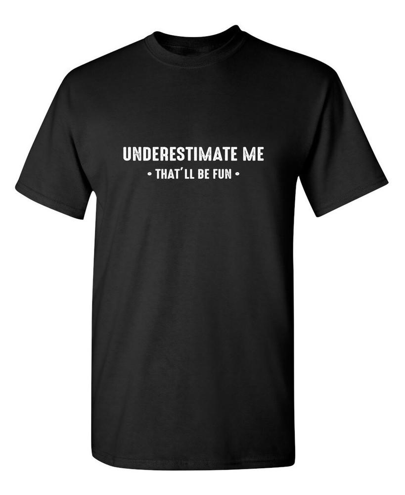 Underestimate Me That ll Be Fun Sarcastic Humor Graphic Novelty Funny T Shirt Unisex T-Shirt S