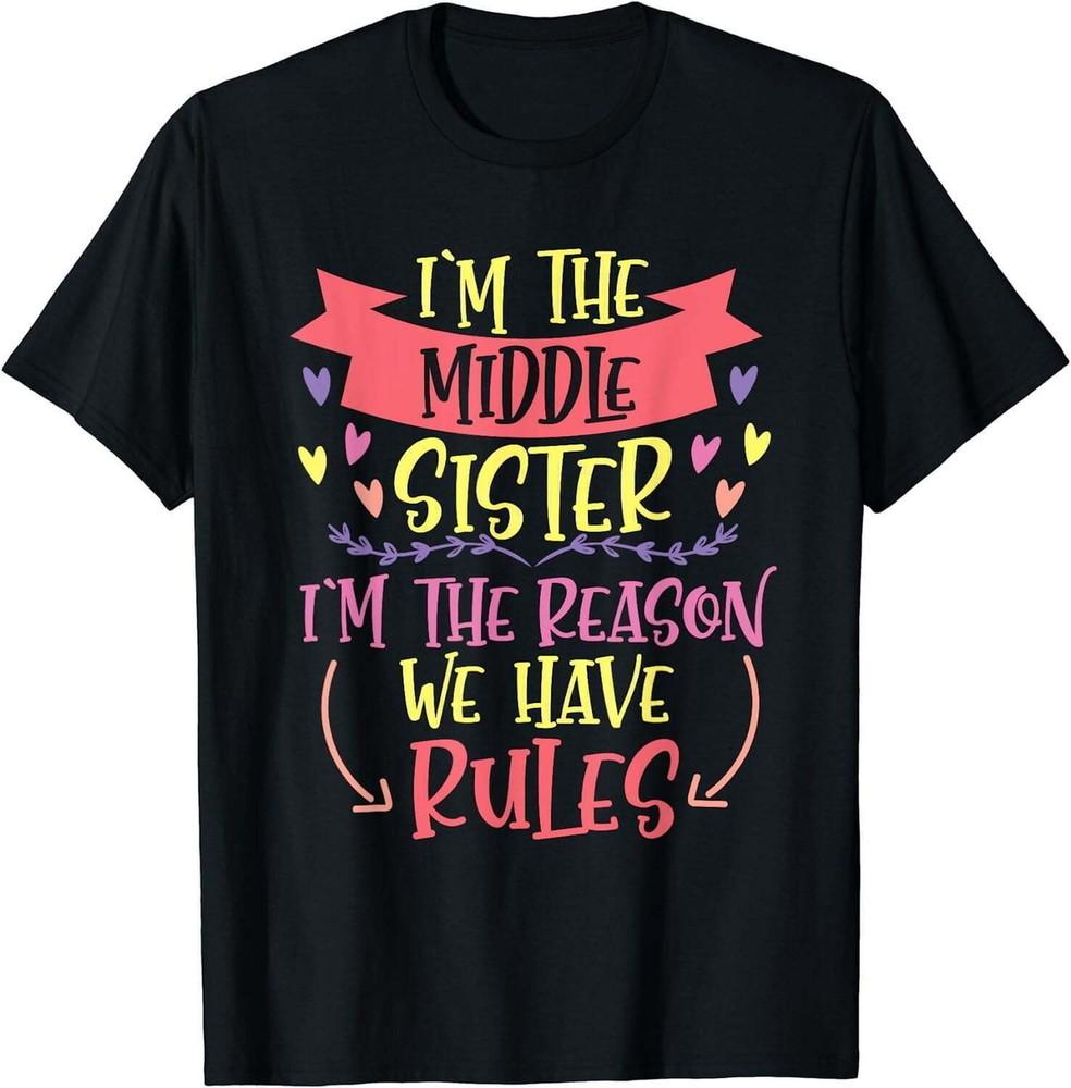 Im The Middle Sister Im The Reason We Have Rules Tshirt S