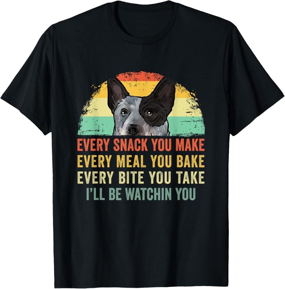 Every Snack You Make Funny Australian Cattle Dog Mom Dad T-Shirt