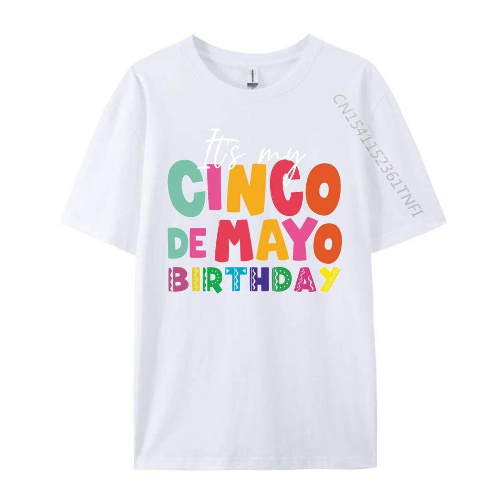 Its My Cinco De Mayo Birthday Birthday Party Mexican Graphic T Shirts 100 Cotton Gifts For Men Mens Tshirts