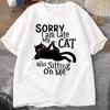 New Hot Sorry I Am Late My Cat Tshirts Fashion Women Summer Tee Shirt Casual Short Sleeve Round Neck Tops Cat Lovers Clothing