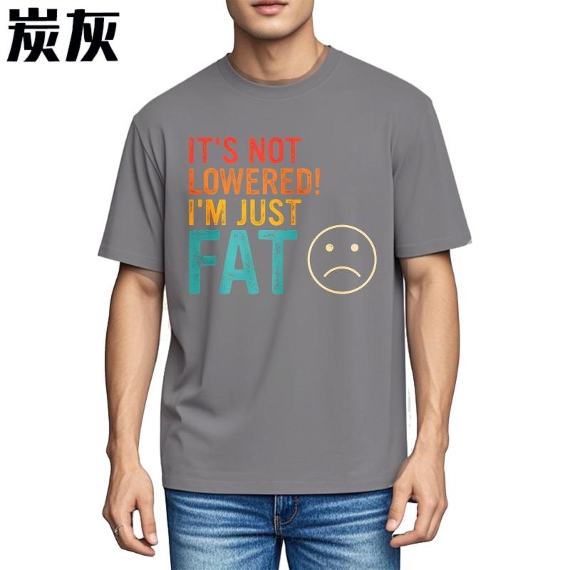 Man Brand Tshirt Comfort Man Summer Tshirt Its Not Lowered Im Just Fat Short Sleeve New Arrived Round Neck Teenagers Tees