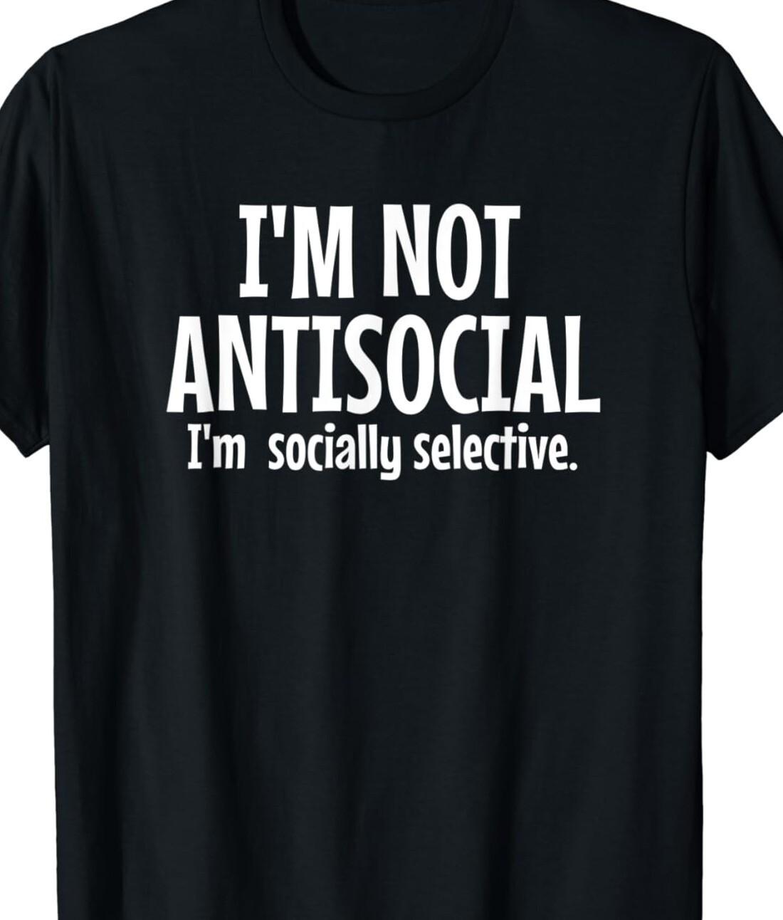 I m not Anti Social, I m Socially Selective Funny T Shirt Mens Womens Tees Top tee L
