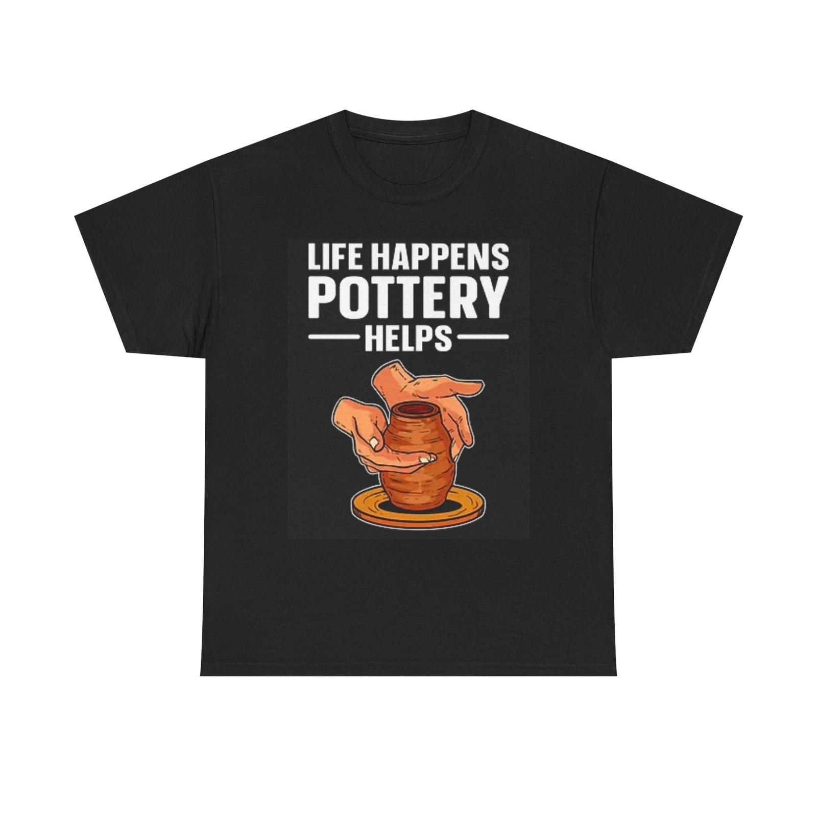 Men s and Women s T-shirts Life Happens Pottery Helps Graphic XL