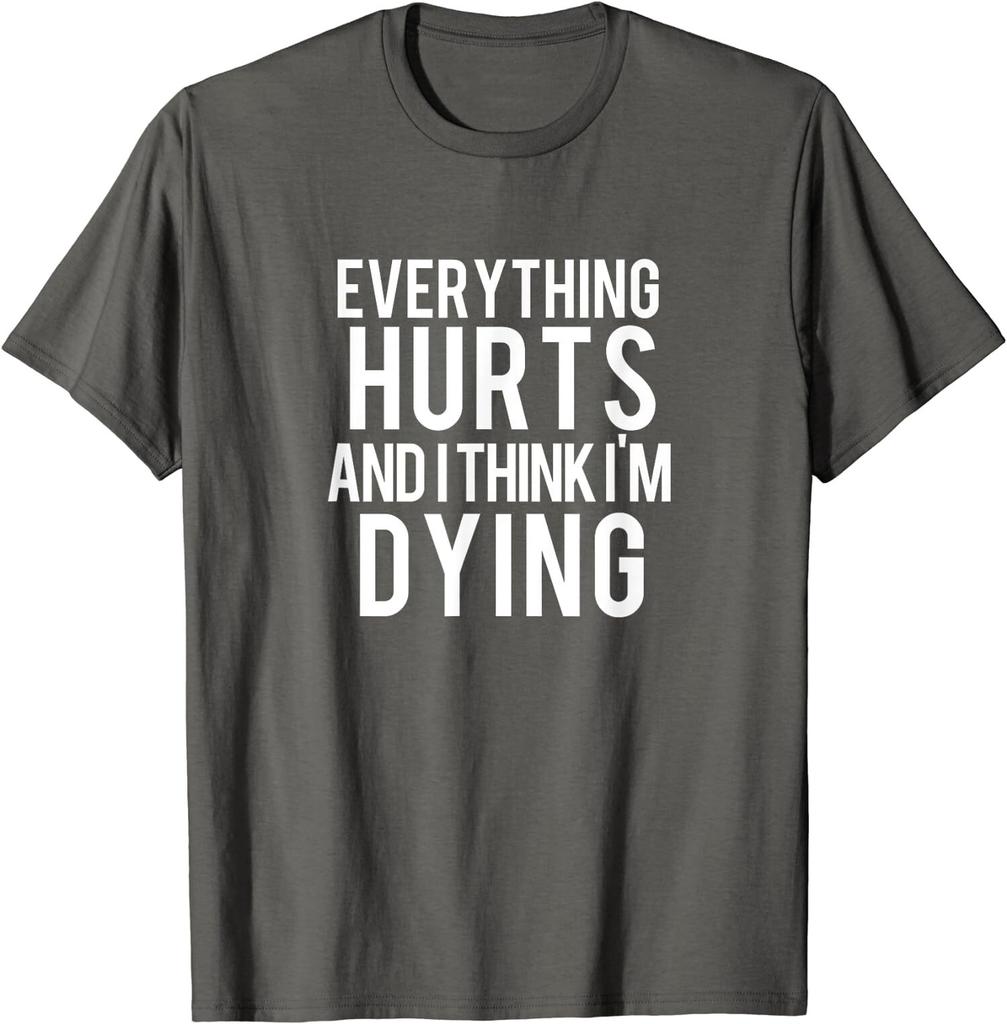 Everything Hurts And I Think I'm Dying Workout Gift Unisex T-Shirt