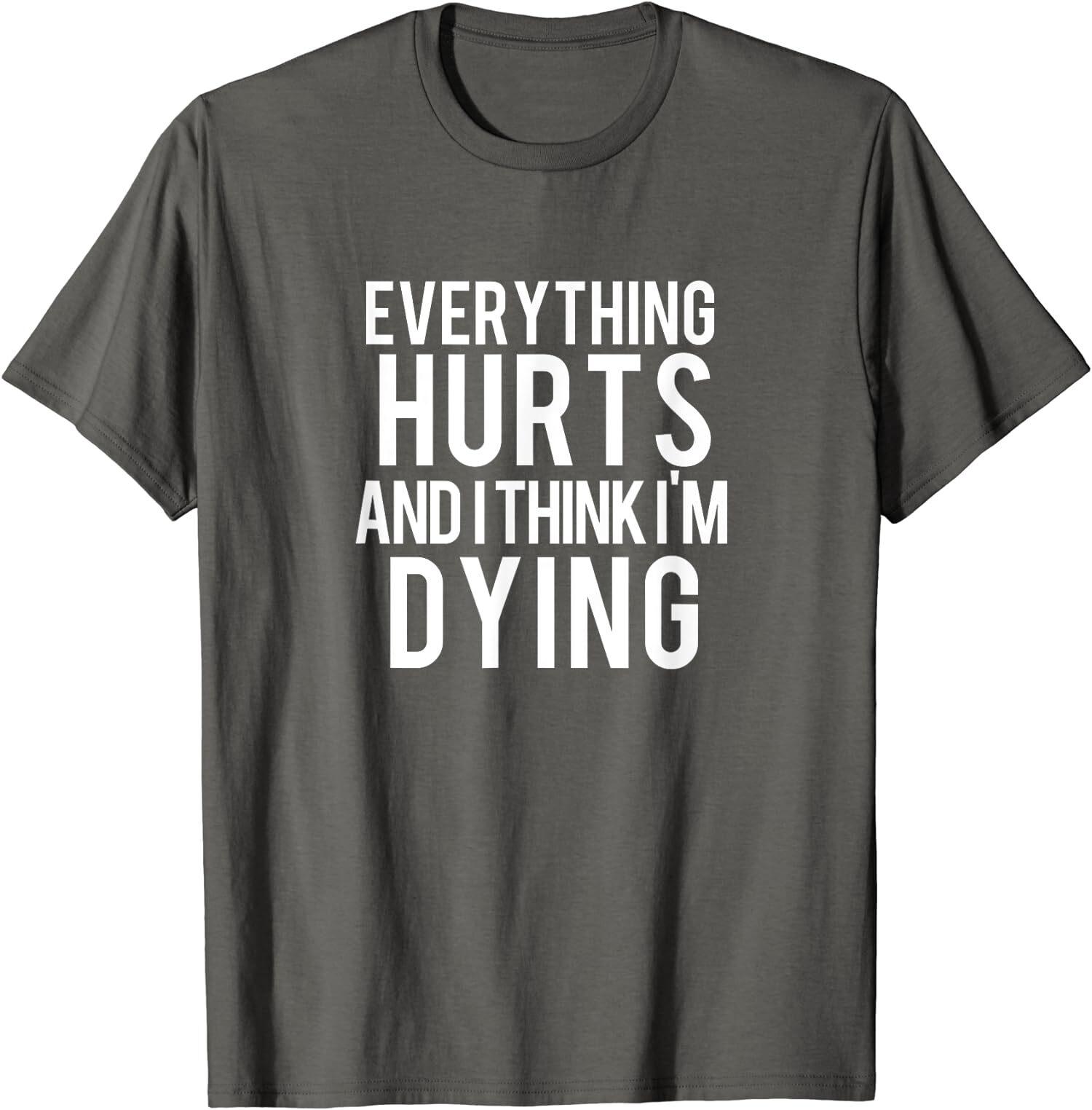 Everything Hurts And I Think I m Dying Workout Gift Unisex T-Shirt S