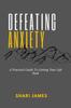 The Defeating Anxiety : A Practical Guide To Getting Your Life Back Book