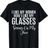 I Like My Women How I Like My Glasses Funny Lesbian T-Shirt