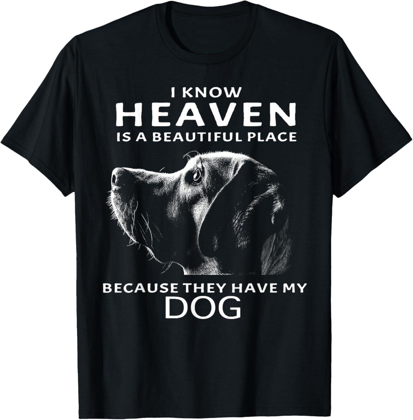 NEW I Know Heaven Is A Beautiful Place Because They Have My Dog T-Shirt S-3XL L