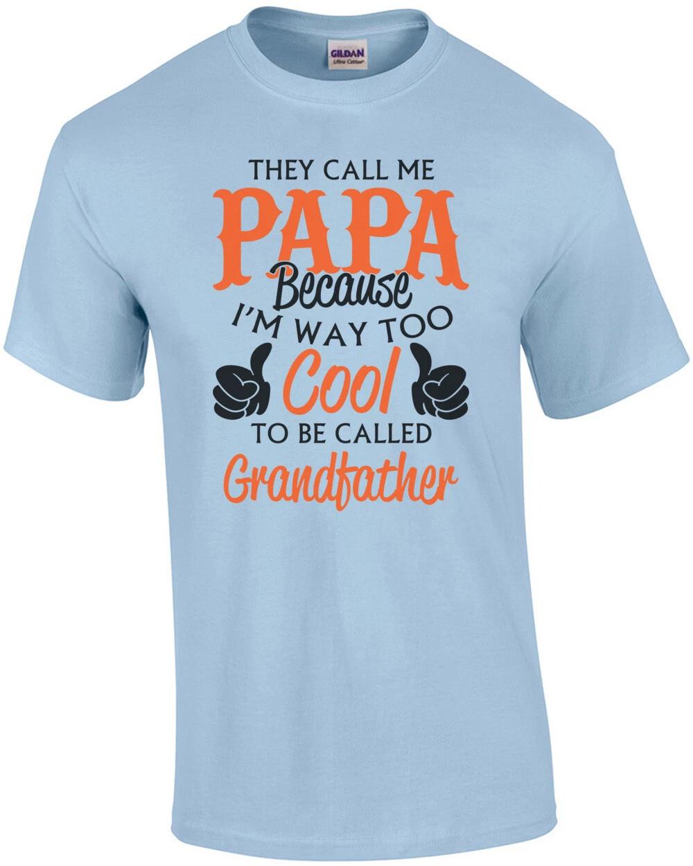 They Call Me Papa Because I m Way Too Cool To Be Called Grandfather T-Shirt M
