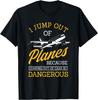 I Jump Out Of Planes Funny Humor Skydiving Enthusiast Gift T-Shirt