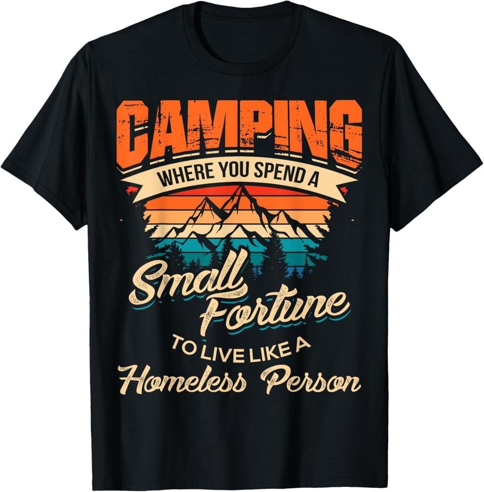 

Funny Camping Gifts With Sayings For Campers Camp Men Women Gift Unisex T-Shirt 4XL