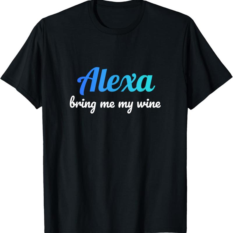 Alexa Funny Quote Bring Me My Wine T Shirt