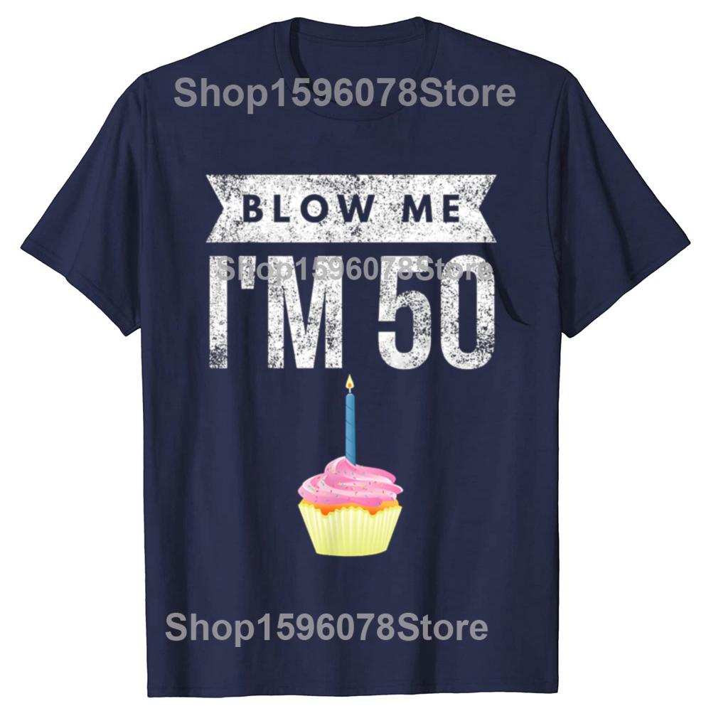 

Blow Me Im 50 Fifty Birthday T Shirts Men Women Pure Cotton Humor Streetwear Tee Shirt Short Sleeve Unisex Loose Clothing S