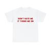 Don't Hate Me It Turns Me On, Meme Shirt, Cursed T-Shirt, Gender Neutral, Many Color Options, Comfortable Material,