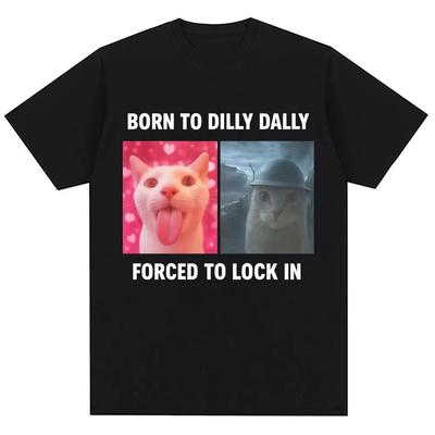 Born To Dilly Dally Forced To Lock In Funny Meme T-Shirts Humor Cat Graphic Fashion T Shirt Men's Women Oversized Cotton T-shirt