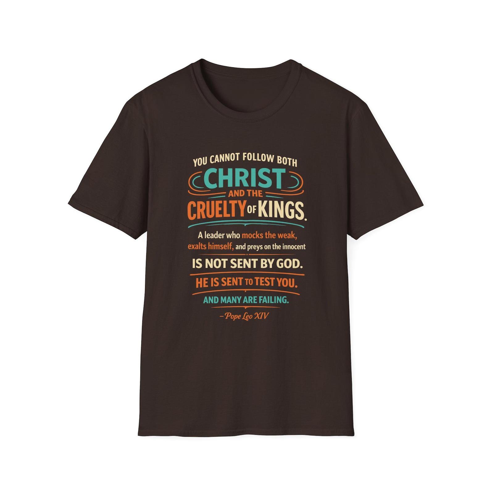 You Cannot Follow Both Christ and the Cruelty of Kings T-Shirt | Pope Leo XIV Quote, No Kings, Anti-Trump 3XL