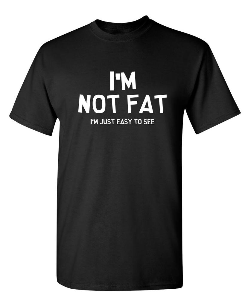 I'm Not Fat I'm Just Easy To See Sarcastic Humor Graphic Novelty Funny T Shirt