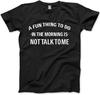 A Fun Thing To Do In The Morning Is Not Talk To Me Mens Unisex White Yellow Black Mens T Shirt