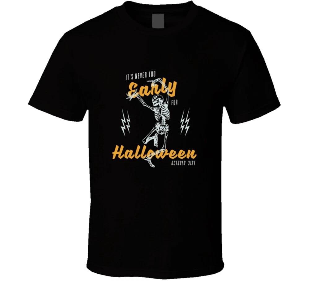 

It s Never Too Early For Halloween Skelton Funny Gift T Shirt S