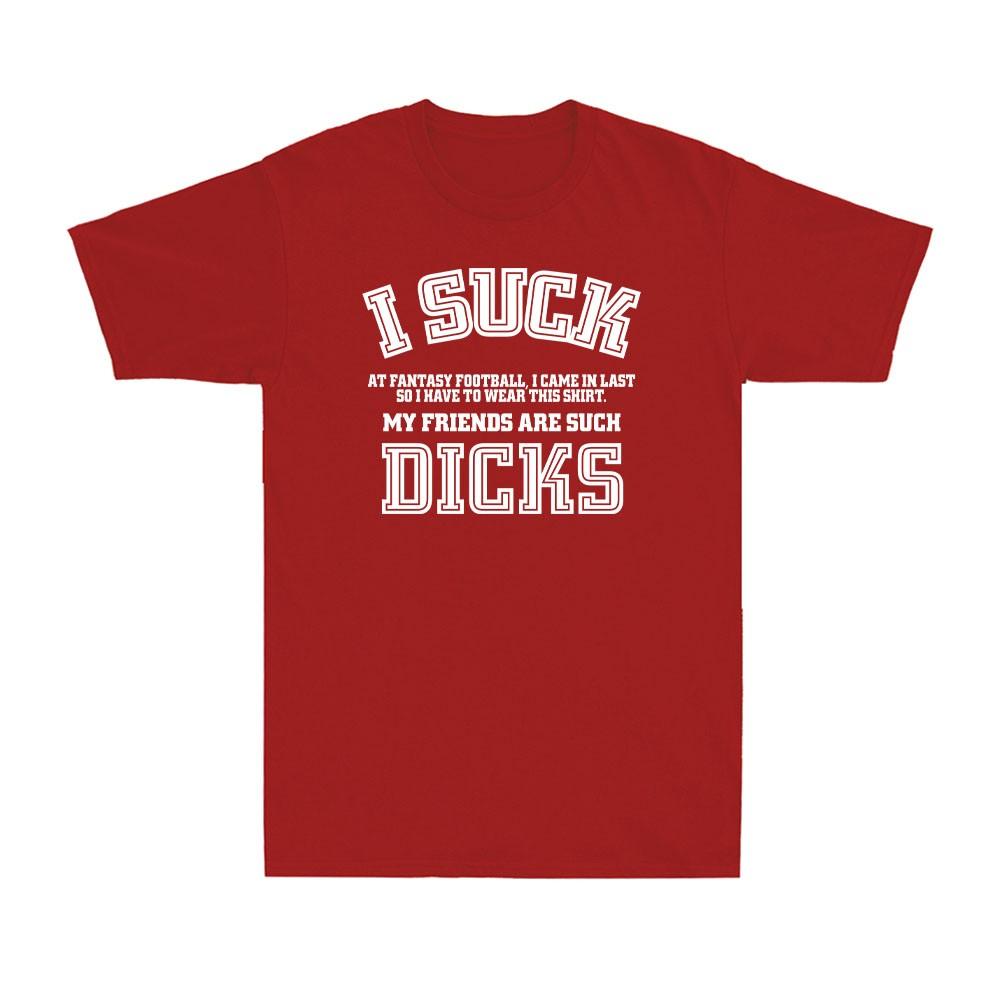 I Suck Dicks Fantasy Football Loser  I Suck At Fantasy Football Unisexs TShirt