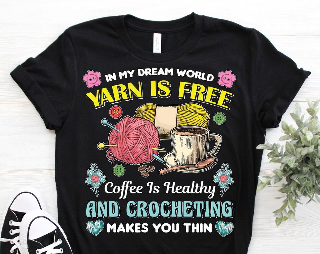 In My Dream World Yarn Is Free Coffee Is Healthy Crocheting T-Shirt, Cute Crochet Queen Gift, Mom Mother's Day Grandma, Crocheters Clothes,
