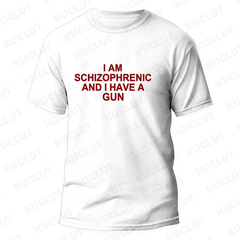 I Am Schizophrenic and I Have A Gun Men Women T Shirt Funny Graphic Streetwears Unisex Summer Short Sleeve Fashion Tee T-shirts
