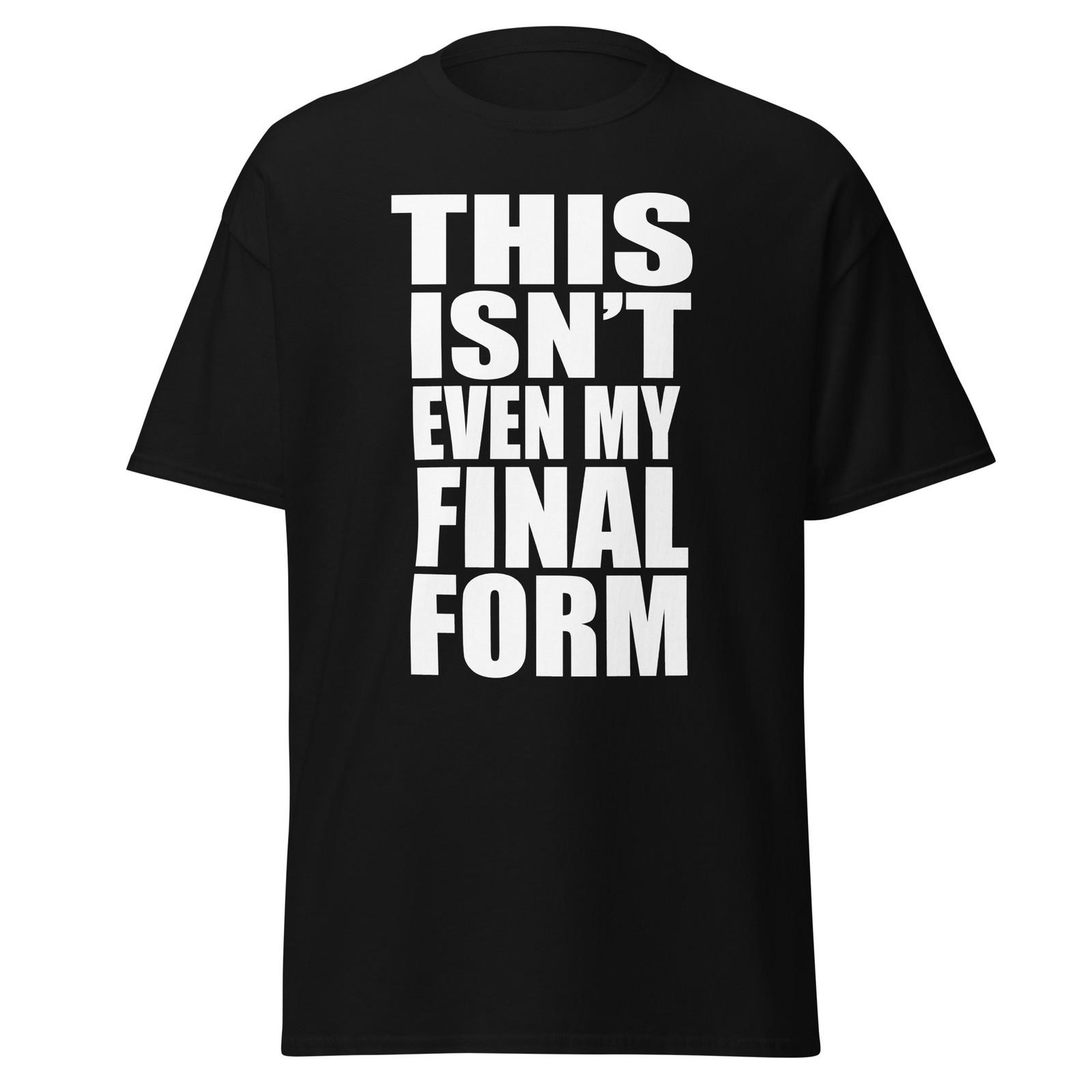 This Isn t Even My Final Form - Japanese Anime Quote Shirt, Unisex XXXXL